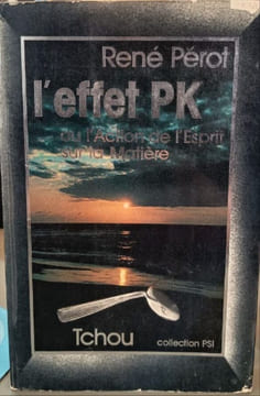 L'Effet PK ou l'action de l'Esprit sur la matière. Pérot René