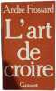 L'art de croire. Andr&eacute; Frossard