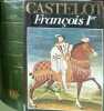 Fran&ccedil;ois Ier. Castelot  Andr&eacute;