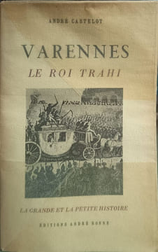 Varennes le roi trahi. André Castelot