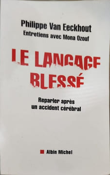 Le Langage blessé : Reparler après un accident cérébral. Philippe Van Eeckhout