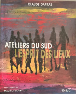 Ateliers du Sud l'esprit des lieux. Rovellotti Maurice Darras Claude