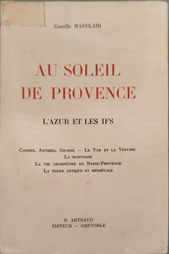Au soleil de Provence : L'azur et les ifs - Cannes Antibes Grasse le Var et la Vesubie la montagne la vie champêtre en Basse-Provence la terre antique ...