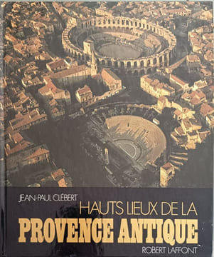 Provence antique : hauts lieux de la. Jean-Paul Clébert Robert Laffont