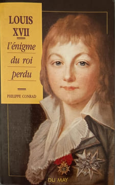 Louis XVII l'énigme du roi perdu. Philippe Conrad