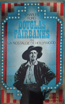 Douglas Fairbanks ou la nostalgie de Hollywood. Charles Ford