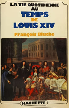 Vie quotidienne au temps de louis XIV. Bluche François