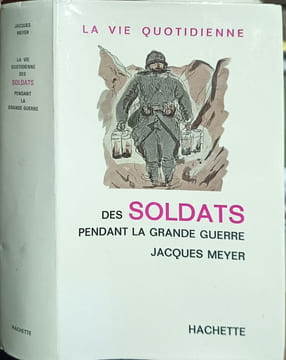 La vie quotidienne des soldats pendant la Grande Guerre. Jacques Meyer