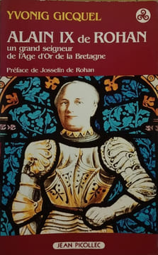 Alain IX de Rohan - un grand seigneur de l'age d'or de la Bretagne. GICQUEL  Yvonig - Préface de Josselin de ROHAN