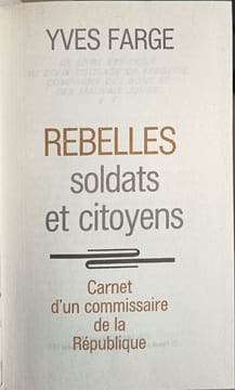 Rebelles soldats et citoyens : Carnet d'un commissaire de la République. Yves Farge