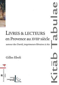 Livres et lecteurs en Provence au XVIIIe siècle : Autour des David imprimeurs-libraires à Aix. Eboli Gilles