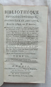 Bibliothèque physico-économique instructive et amusante, année 1788 ou 7e année, en 2 tomes, contenant des Mémoires et observations pratiques sur l'Economie rurale, les nouvelles découvertes les plus intéressantes dans les arts utiles et agréables ; la description et la figure de nouvelles machines, des instruments qu'on doit y employer, d'après les expériences des Auteurs qui les ont imaginées, des recettes, pratiques, procédés, médicaments nouveaux, externes ou internes qui peuvent intéresser les hommes et les animaux ; les moyens d'arrêter les incendies et autres événements provenans des vices et des alterations de l'air ; de nouvelles vues sur plusieurs points d'économie domestique et en général sur tous les objets d'utilité et d'agréments dans la vie civile et privée etc, A Paris, chez Buisson, 1788