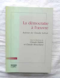 La Démocratie à l'oeuvre, autour de Claude Lefort, Editions Esprit, collection "Philosophie", 1993