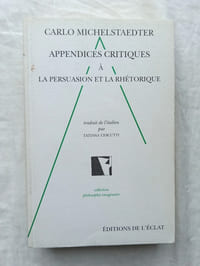 Appendices critiques à la persuasion et à la rhétorique, Editions de l'éclat, collection "philosophie imaginaire", 1994