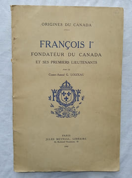 François 1er, fondateur du Canada et ses premiers lieutenants, Jules Meynial, Libraire, Paris, collection "Origines du Canada", 1930. Contre-Amiral G. ...
