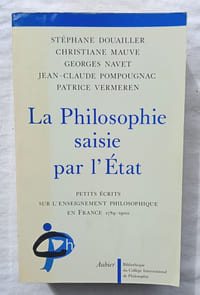 La philosophie saisie par l'Etat : petits écrits sur l'enseignement philosophique en France (1789 - 1900), Aubier / Bibliothèque du Collège International de Philosophie, 1988