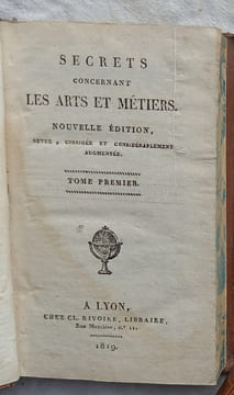 Secrets concernant les Arts et Métiers (en 2 tomes), chez Cl. Rivoire, libraire - Lyon, 1819, nouvelle édition revue, corrigée et considérablement ...