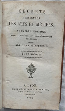 Secrets concernant les Arts et Métiers (en 2 tomes), chez Cl. Rivoire, libraire - Lyon, 1819, nouvelle édition revue, corrigée et considérablement ...