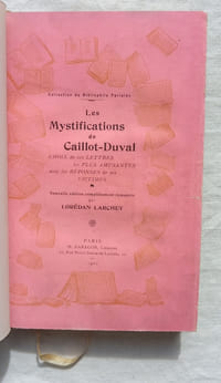 Les Mystifications de Caillot-Duval : choix de ses lettres les plus amusantes avec les réponses de ses victimes. Nouvelle édition complètement remaniée par Lorédan Larchey, H. Daragon - Paris, "collection du bibliophile parisien", 1901