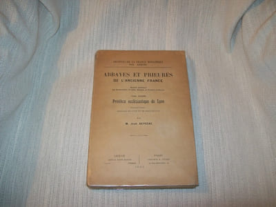 ABBAYES ET PRIEURES de l'Ancienne Frane. recueill historique des Archevêchés, Evêchés, Abbayes et Prieurés. TOME X Province ecclésiastique de Lyon, 1re partie diocèses de Lyon et de Saint Claude.