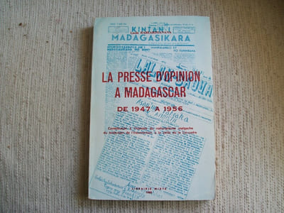 LA PRESSE D'OPINION A MADAGASCAR DE 1947 à 1956. Contribution à l'histoire du nationalisme malgache du lendemain de l'insurrection à la veille de la Loi-Cadre. Thèse.
