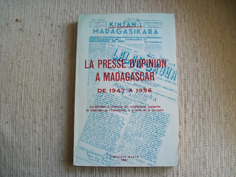 LA PRESSE D'OPINION A MADAGASCAR DE 1947 à 1956. Contribution à l'histoire du nationalisme malgache du lendemain de l'insurrection à la veille de la ...