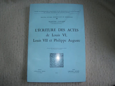 L'ECRITURE DES ACTES de Louis VI Louis VII et Philippe-Auguste.