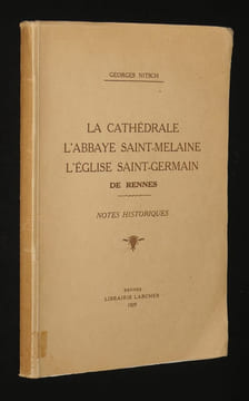 La Cathédrale, l'abbaye Saint-Melaine, l'église Saint-Germain de Rennes. Notes historiques. Nitsch Georges