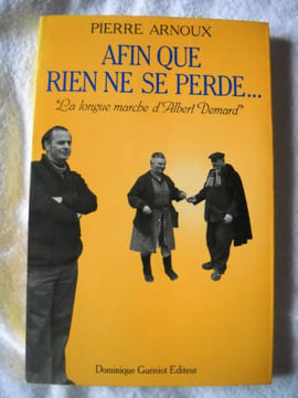 afin que rien ne se perde.... " la longues marche d'Albert DEMARD  ". ARNOUX Pierre