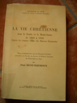 LA VIE CHRETIENNE Dans Le DOUBS et La HAUTE-SAÔNE De 1860 à 1900, D'après Les Comptes Rendus Des Missions Paroissiales. HUOT-PLEUROUX PaulLA VIE ...