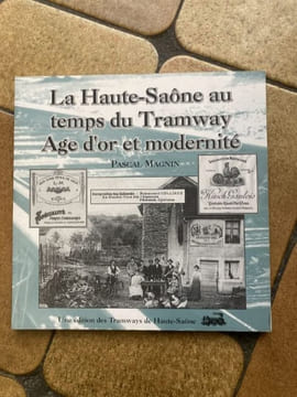 LA HAUTE SAÔNE AU TEMPS DU TRAMWAY AGE D'OR ET MODERNITE . PASCAL MAGNIN 