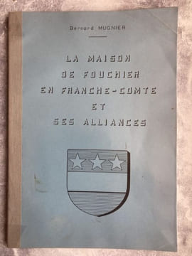 LA MAISON DE FOUCHIER EN FRANCHE-COMTE ET SES ALLIANCES . BERNARD MUGNIER