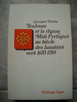 TOULOUSE ET LA REGION MIDI PYRENEES AU SIECLE DES LUMIERES VERS 1670-1789. GEORGES FRECHE