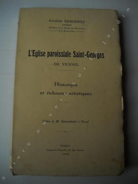 L'EGLISE PAROISSIALE SAINT GEORGES DE VESOULHistorique et richesses artistiques . EUGENE BERGERET Avocat Président de la Société des Beaux Arts de la ...