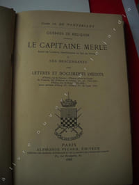 GUERRES DE RELIGION LE CAPITAINE MERLE BARON DE LAGORCE, GENTILHOMME DU ROI DE NAVARRE et ses descendants avecLETTRES ET DOCUMENTS INEDITS d'henry roy de navarre, d'henry prince de condé, de françois duc d'alençon et d'anjou ( 1574 - 1582 ) d'henry duc de rohan ( 1622 - 1628 ) lettres patentes d'henry III, d'henry IV, louis XIII