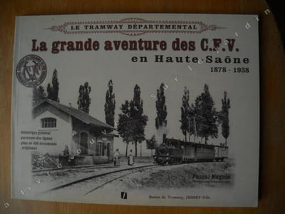 LE TRAMWAY DEPARTEMENTAL La grande Aventure des C.F.V. en Haute Saone 1878-1938