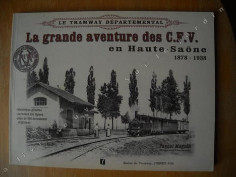 LE TRAMWAY DEPARTEMENTAL La grande Aventure des C.F.V. en Haute Saone 1878-1938 . PASCAL MAGNIN