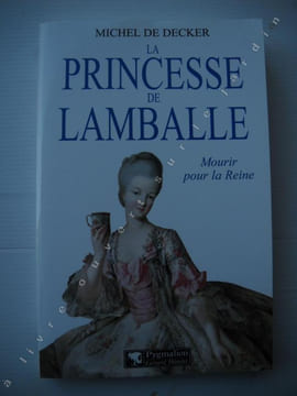 LA PRINCESSE DE LAMBALLE Mourir pour la Reine . MICHEL DE DECKER