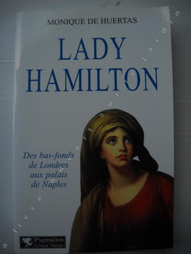 LADY HAMILTON Des bas-fonds de Londres aux palais de Naples . MONIQUE DE HUERTAS