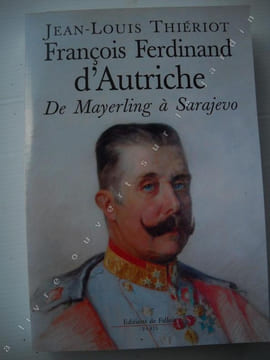 FRANCOIS FERDINAND D'AUTRICHE De Mayerling à Sarajevo . JEAN-LOUIS THIEROT