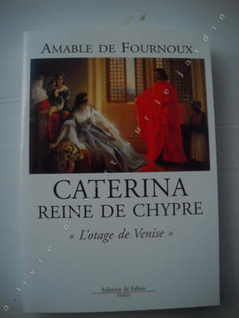 CATHERINA Reine de Chypre "L'otage de Venise ". AMABLE DE FOURNOUX         