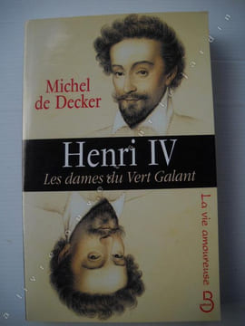 HENRI IV Les dames du vert galant . MICHEL DE DECKER