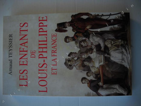 LES ENFANTS DE LOUIS-PHILIPPE ET LA FRANCE . ARNAUD TEYSSIER 