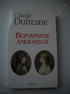 BONAPARTE AMOUREUX. Claude DUFRESNE