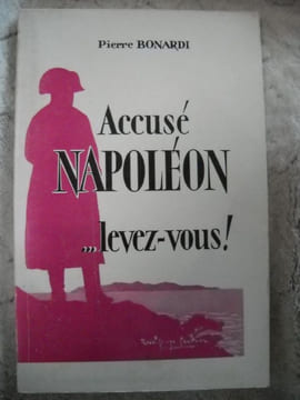 accusé NAPOLEON ....levez vous !. pierre BONARDI
