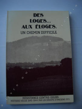 DES LOGES AUX ELOGES Un chemin difficile Résistance Centre-Doubs . Histoire vécue 1943-1944 par un groupe d'anciens F.F.I.Préface du Général Edouard ...