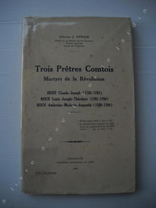 TROIS PRETRES COMTOIS Martyrs de la révolution Huot Claude-Joseph (1750 - 1793 )Roch Louis-Joseph - Théodore ( 1762 -1794 )Roch Ambroise - Modeste - Augustin ( 1760 - 1794 )