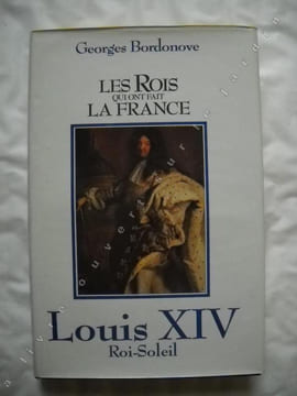 LES ROIS QUI ONT FAIT LA FRANCE LOUIS XIV Roi Soleil. GEORGES BORDONOVE