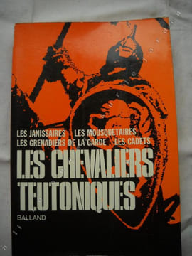 LES JANISSAIRES - LES MOUSQUETAIRES - les Grenadiers de la garde- les Cadets.LES CHEVALIERS TEUTONIQUES. MOURREAU CONRAD JACOMET PIVERD JACQUEMART