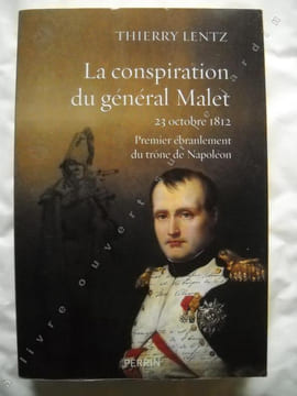 CONSPIRATION DU GENERAL MALET 23 octobre 1812 premier ébranlement du trone de Napoleon . THIERRY LENTZ